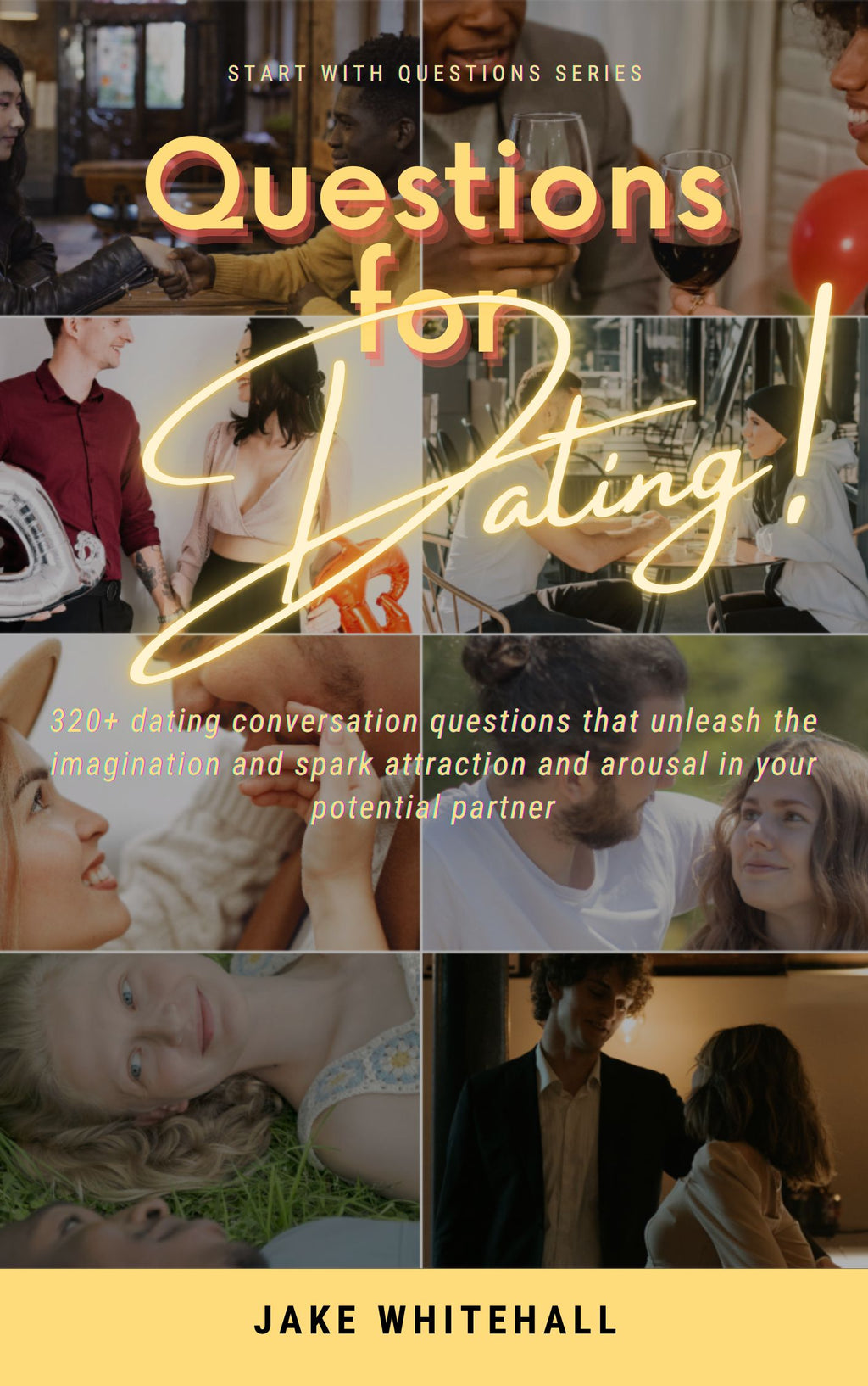 Questions For Dating - 320 Dating Conversation Questions That Unleash the Imagination and Spark Attraction and Arousal In Your Potential Partner